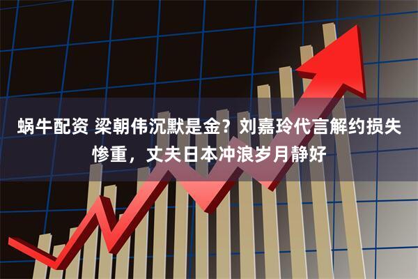 蜗牛配资 梁朝伟沉默是金？刘嘉玲代言解约损失惨重，丈夫日本冲浪岁月静好