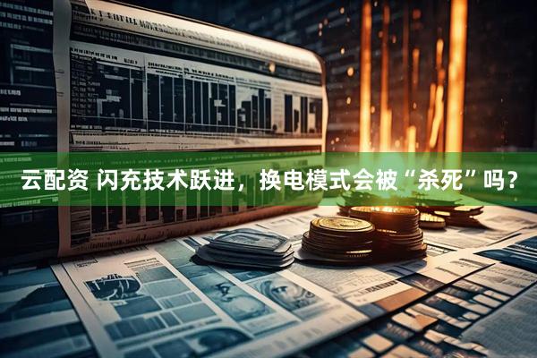 云配资 闪充技术跃进，换电模式会被“杀死”吗？
